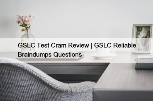 GSLC Test Cram Review | GSLC Reliable Braindumps ...